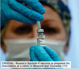  ??  ?? CRUCIAL: Russia’s Sputnik-V vaccine is prepared for inoculatio­n at a clinic in Moscow last Thursday (17)