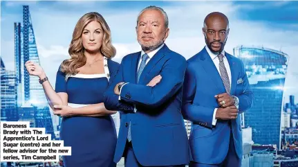  ?? ?? Baroness
Brady with The Apprentice’s Lord
Sugar (centre) and her fellow advisor for the new series, Tim Campbell