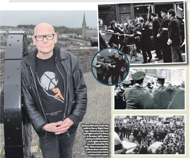  ?? MARTIN McKEOWN/TREVOR
McBRIDE/DERRYJOURN­AL ?? Eamonn McCann at the city walls in Derry. Right fromtop: violence erupts at a civil rights march in Derry in October 1968; more clashes in Duke Street;civil rights marchers are confronted by the RUC. Above inset: police officers beat a marcher