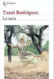  ?? ?? Txani Rodríguez La seca Seix Barral 272 páginas 19 euros