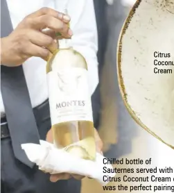  ?? ?? Chilled bottle of Sauternes served with the Citrus Coconut Cream dessert was the perfect pairing.