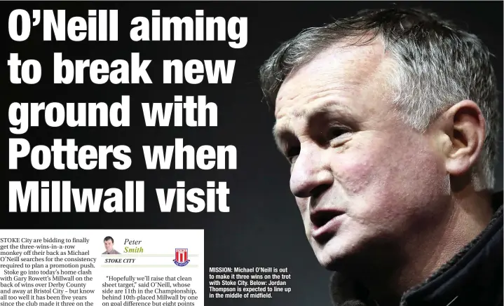  ??  ?? MISSION: Michael O’neill is out to make it three wins on the trot with Stoke City. Below: Jordan Thompson is expected to line up in the middle of midfield.