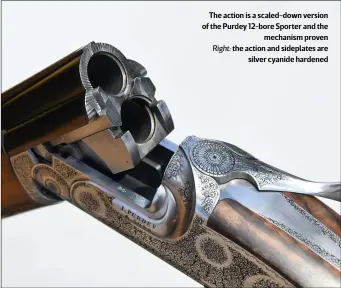  ??  ?? The action is a scaled-down version of the Purdey 12-bore Sporter and the
mechanism proven Right: the action and sideplates are
silver cyanide hardened