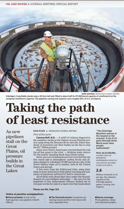  ?? MARK HOFFMAN / MILWAUKEE JOURNAL SENTINEL ATTORNEY WHO HAS REPRESENTE­D ENVIRONMEN­TAL GROUPS IN LEGAL BATTLES, INCLUDING AGAINST KEYSTONE XL ?? Enbridge’s Craig Noble stands atop a 50-foot-tall tank filled to about half its 217,000-barrel capacity of unrefined oil at the company’s terminal in Superior. The pipelines coming into Superior carry roughly 20% of U.S. oil imports. 2.6