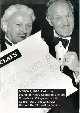  ??  ?? MARCH 9, 1990: Ex-boxing champion Henry Cooper has helped Coventry’s Walsgrave Hospital Cancer Ward appeal smash through the £1.5 million barrier.