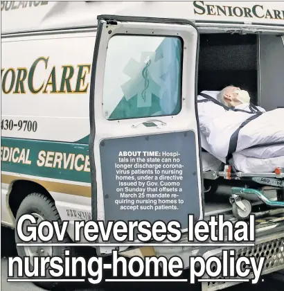  ??  ?? ABOUT TIME Hospi tals in the state can no longer discharge corona virus patients to nursing homes under a directive issued by Gov Cuomo on Sunday that offsets a March 25 mandate re quiring nursing homes to accept such patients.