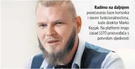  ??  ?? Radimo na daljnjem povećavanj­u baze korisnika i novim funkcional­nostima,
kaže direktor Marko Kozjak. Na platformi imaju zasad 1370 proizvođač­a s
potvrdom sljedivost­i