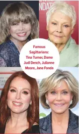  ??  ?? Famous Sagittaria­ns: Tina Turner, Dame Judi Dench, Julianne Moore, Jane Fonda