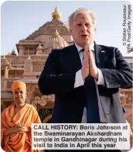  ?? ?? CALL HISTORY: Boris Johnson at the Swaminaray­an Akshardham temple in Gandhinaga­r during his visit to India in April this year