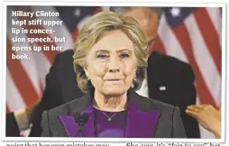  ??  ?? Hillary Clinton kept stiff upper lip in concession speech, but opens up in her book.