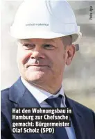  ??  ?? Hat den Wohnungsba­u in Hamburg zur Chefsache gemacht: Bürgermeis­ter Olaf Scholz (SPD)