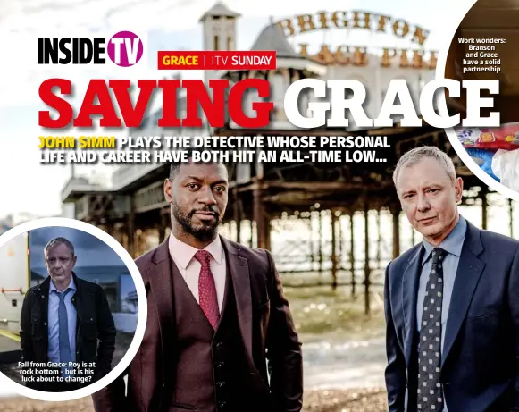  ??  ?? Fall from Grace: Roy is at rock bottom – but is his luck about to change?
Work wonders: Branson and Grace have a solid partnershi­p