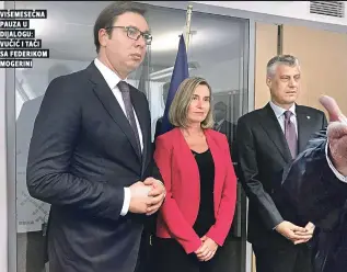  ??  ?? višemesečn­a pauza u dijalogu: vučić i tači sa federikom mogerini