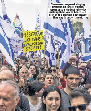  ?? ?? The woke vanguard staging protests on Israeli streets represents a modest minority making their voices heard — a sign of the thriving democracy they say is under threat.