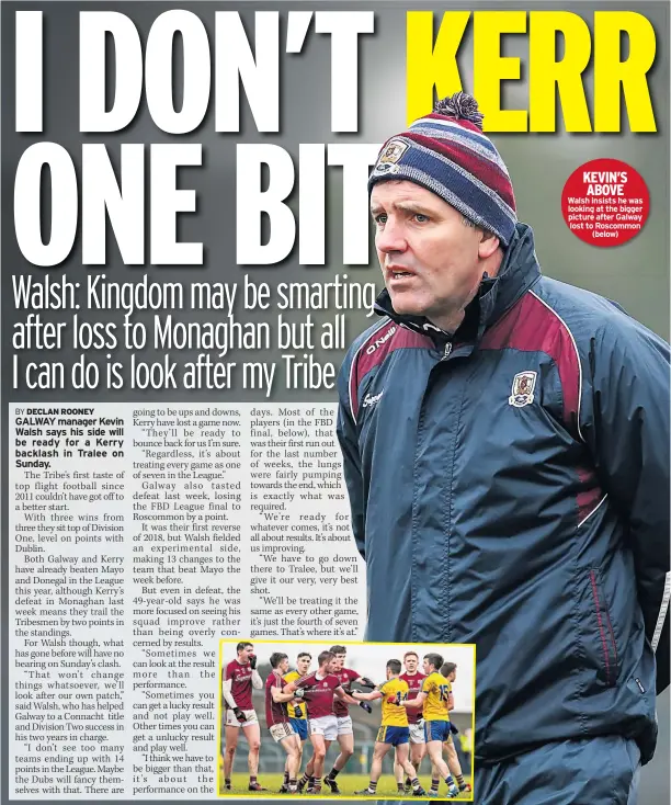  ??  ?? KEVIN’S ABOVE Walsh insists he was looking at the bigger picture after Galway lost to Roscommon (below)