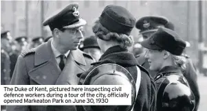  ??  ?? The Duke of Kent, pictured here inspecting civil defence workers during a tour of the city, officially opened Markeaton Park on June 30, 1930