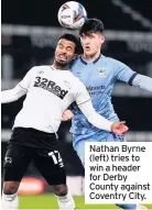  ??  ?? Nathan Byrne (left) tries to win a header for Derby County against Coventry City.