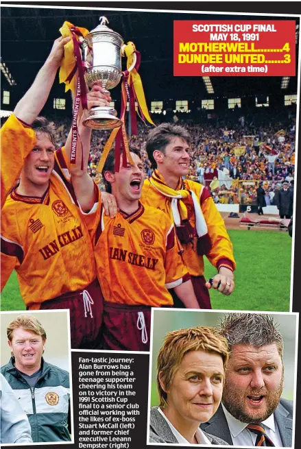  ??  ?? Fan-tastic journey: Alan Burrows has gone from being a teenage supporter cheering his team on to victory in the 1991 Scottish Cup final to a senior club official working with the likes of ex-boss Stuart McCall (left) and former chief executive Leeann...
