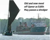  ??  ?? Old and new meet off Upnor as Edith May passes a dredger