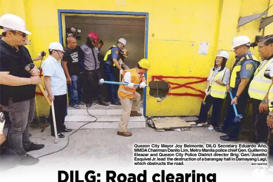  ?? BOY SANTOS ?? Quezon City Mayor Joy Belmonte, DILG Secretary Eduardo Año, MMDA Chairman Danilo Lim, Metro Manila police chief Gen. Guillermo Eleazar and Quezon City Police District director Brig. Gen. Joselito Esquivel Jr. lead the destructio­n of a barangay hall in Damayang Lagi, which obstructs the road.