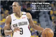  ??  ?? RON FINE FORM: Pelicans star man Rajon Rondo on fire against the Warriors