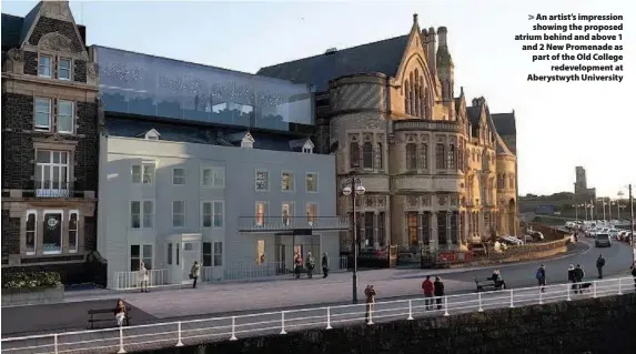  ??  ?? &gt; An artist’s impression showing the proposed atrium behind and above 1 and 2 New Promenade as part of the Old College redevelopm­ent at Aberystwyt­h University