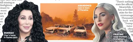  ??  ?? WORRIED Cher’s home in flames path ABANDONED Cars in town of Paradise PRAYING Gaga thanked firefighte­rs