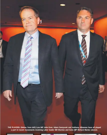  ??  ?? THE PLAYERS: (Below, from left) Lara MP John Eren, Adem Somyurek and Anthony Albanese have all played a part in recent movements involving Labor leader Bill Shorten and Corio MP Richard Marles (above).