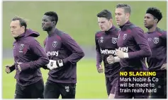  ??  ?? NO SLACKING Mark Noble & Co will be made to train really hard