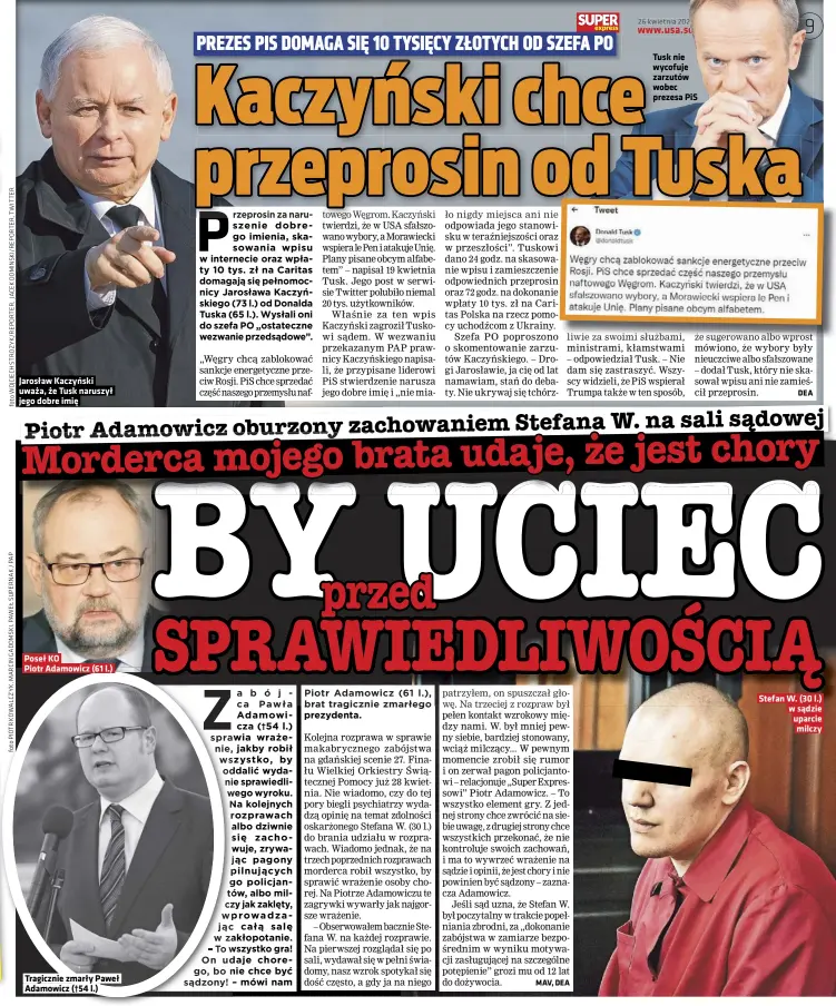  ?? ?? Jarosław Kaczyński
Poseł KO
Tragicznie zmarły Paweł
Tusk nie wycofuje zarzutów wobec prezesa PIS
Stefan W. (30 l.) uparcie
