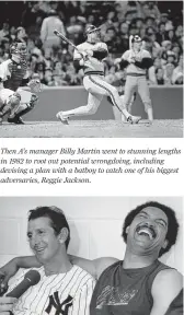  ??  ?? Then A’s manager Billy Martin went to stunning lengths in 1982 to root out potential wrongdoing, including devising a plan with a batboy to catch one of his biggest adversarie­s, Reggie Jackson.