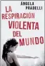  ??  ?? LA RESPIRACIÓ­N VIOLENTA DEL MUNDO Ángela Pradelli Emecé 180 págs. $ 289