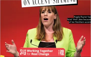  ??  ?? Angela Rayner has faced ‘thick’ jibes because of her Northern accent