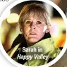  ?? ?? Sarah in Happy Valley