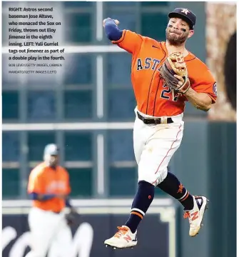  ?? BOB LEVEY/GETTY IMAGES, CARMEN MANDATO/GETTY IMAGES (LEFT) ?? RIGHT: Astros second baseman Jose Altuve, who menaced the Sox on Friday, throws out Eloy Jimenez in the eighth inning. LEFT: Yuli Gurriel tags out Jimenez as part of a double play in the fourth.