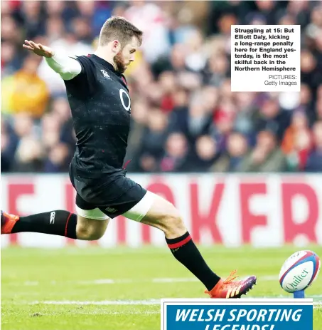  ?? PICTURES: Getty Images ?? Struggling at 15: But Elliott Daly, kicking a long-range penalty here for England yesterday, is the most skilful back in the Northern Hemisphere