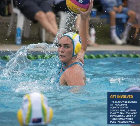  ?? Photo: Water Polo Australia ?? LEARN NEW SPORT: Three-time Olympian Bronwen Knox will conduct a water polo clinic alongside fellow Olympian Mel Rippon this Sunday in Toowoomba.