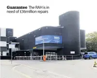  ??  ?? Guarantee The RAH is in need of £36million repairs Boss