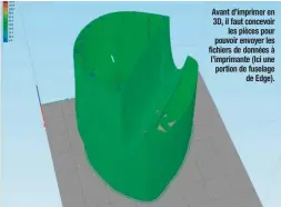  ??  ?? Avant d’imprimer en 3D, il faut concevoir les pièces pour pouvoir envoyer les fichiers de données à l’imprimante (Ici une portion de fuselage de Edge).