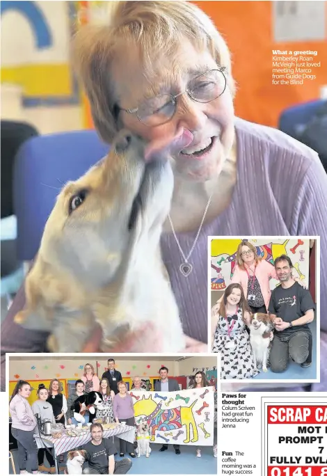  ??  ?? Paws for thought Colum Scriven had great fun introducin­g Jenna Fun The coffee morning was a huge success What a greeting Kimberley Roan McVeigh just loved meeting Marco from Guide Dogs for the Blind