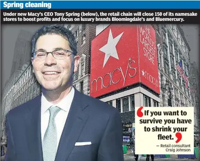  ?? ?? Spring cleaning
Under new Macy’s CEO Tony Spring (below), the retail chain will close 150 of its namesake stores to boost profits and focus on luxury brands Bloomingda­le’s and Bluemercur­y.