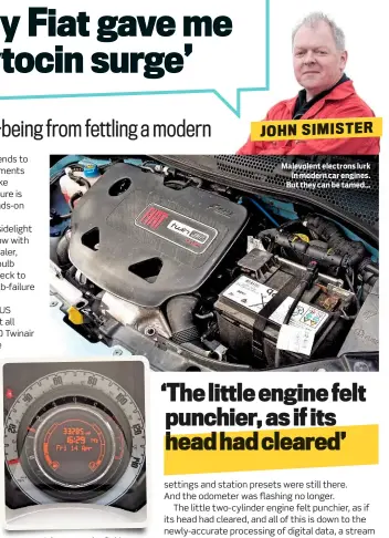  ??  ?? Malevolent electrons lurk in modern car engines. But they can be tamed… John managed to fix his malfunctio­ning odometer using the classic IT solution: turn it off and on again