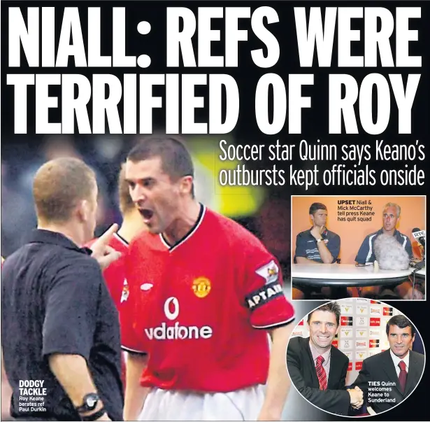  ??  ?? DODGY TACKLE Roy Keane berates ref Paul Durkin
UPSET Niall & Mick McCarthy tell press Keane has quit squad
TIES Quinn welcomes Keane to Sunderland