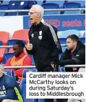  ?? ?? Cardiff manager Mick Mccarthy looks on during Saturday’s loss to Middlesbro­ugh