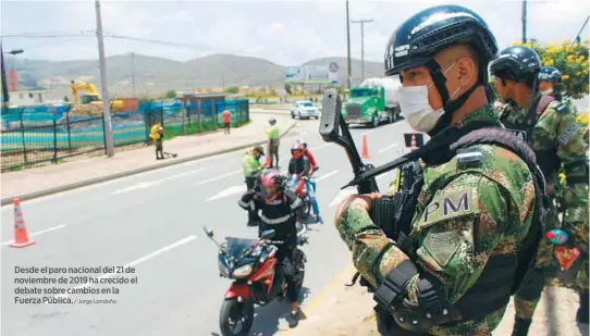  ?? / Jorge Londoño ?? Desde el paro nacional del 21 de noviembre de 2019 ha crecido el debate sobre cambios en la Fuerza Pública.