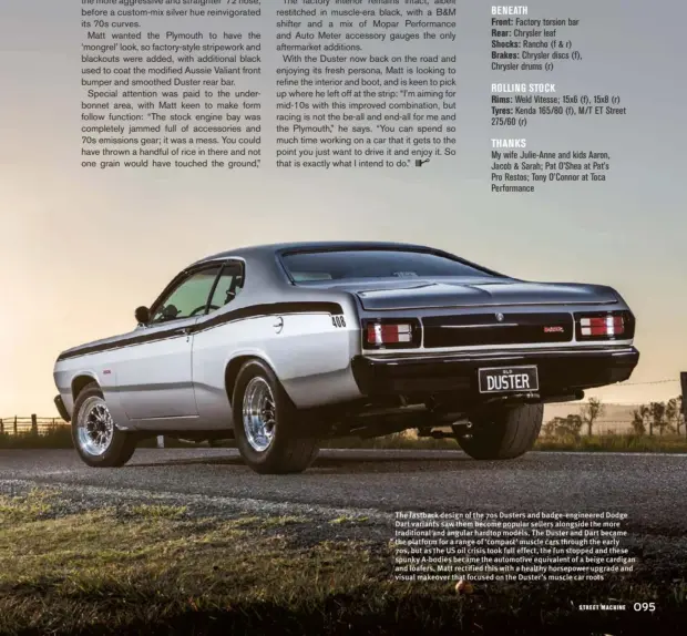  ??  ?? The fastback design of the 70s Dusters and badge-engineered Dodge Dart variants saw them become popular sellers alongside the more traditiona­l and angular hardtop models. The Duster and Dart became the platform for a range of ‘compact’ muscle cars...