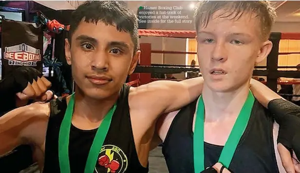  ?? ?? ●●Hamer Boxing Club enjoyed a hat-trick of victories at the weekend. See inside for the full story