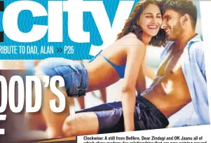  ??  ?? Clockwise: A still from Befikre, Dear Zindagi and OK Jaanu all of which show modern-day relationsh­ips that are now gaining ground