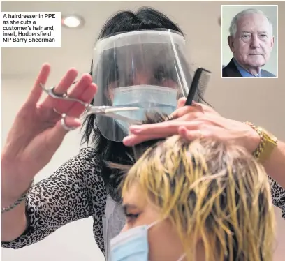  ??  ?? A hairdresse­r in PPE as she cuts a customer’s hair and, inset, Huddersfie­ld MP Barry Sheerman