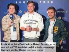  ?? FOTO: ARHIV SKUPINE ?? Patrik Mrak, Luka Cvetičanin in Matevž Derenda so se med več kot 750 kandidati prebili v finale tekmovanja Una voce per San Marino.